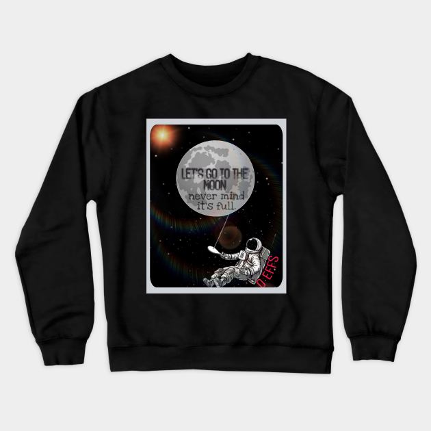 0EFFS To The Moon T-Shirt Crewneck Sweatshirt by DRiiCEKold